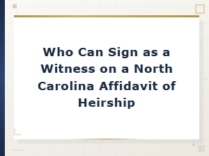 Who Can Witness a North Carolina Affidavit of Heirship