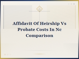 Affidavit of Heirship vs Probate in Nc: Costs, Timelines and Fees Compared